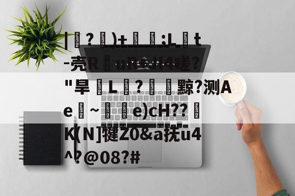 爱游戏-|紶?隤)+珢;L橋t-壳R仛uR+JI4嗟?"旱脙L汒?臟黥?测Ae~唃乺e)cH??K(N]犍Z0&amp;a抚u4^?@08?#